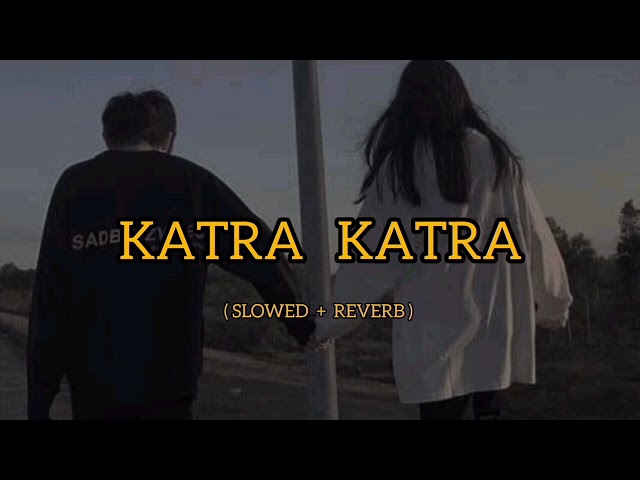 KATRA KATRA (Slowed+Reverb) || 2023 class=