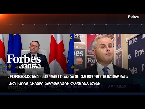 #Forbesკვირა - გიორგი ისაკაძის ეპილოგი: მთავრობას სსფ-სთან ახალი პროგრამის დაწყება სურს