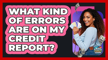 What Kind Of Errors Are On My Credit Report? - Crazy About Credit Cards