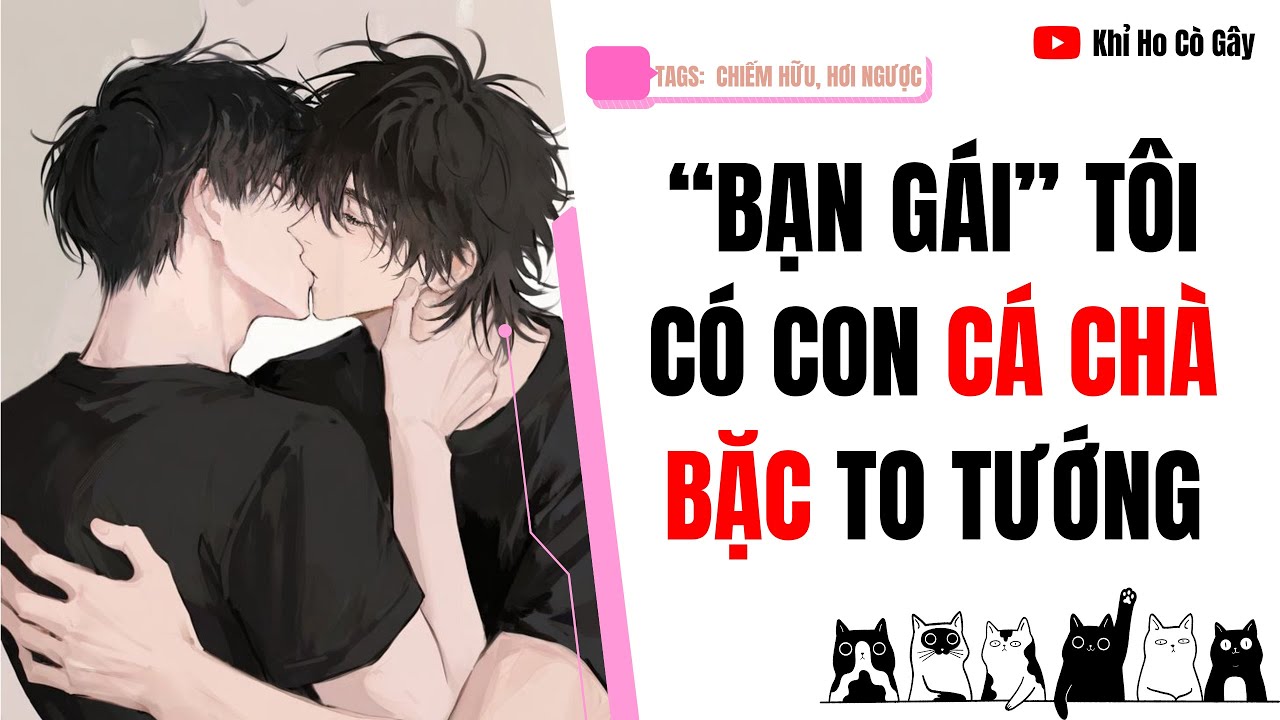 [ĐAM MỸ]  “BẠN GÁI” TÔI CÓ CON CÁ CHÀ BẶC TO TƯỚNG [Khỉ Ho Cò Gây] ||  BOY LOVE