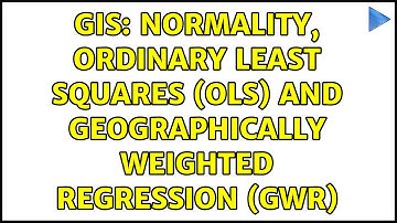 GIS: Normality, Ordinary Least Squares (OLS) and Geographically Weighted Regression (GWR)