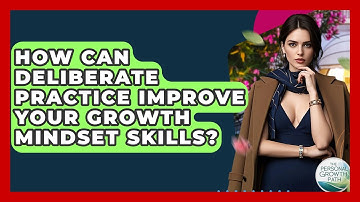 How Can Deliberate Practice Improve Your Growth Mindset Skills? - The Personal Growth Path