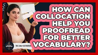 How Can Collocation Help You Proofread For Better Vocabulary? - The Daily Definition Profile