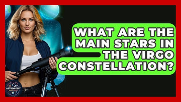 What Are The Main Stars In The Virgo Constellation? - Astronomy Made Simple