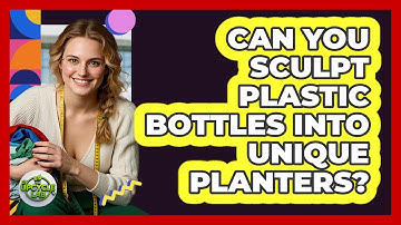 Can You Sculpt Plastic Bottles Into Unique Planters? - The Upcycle Lab