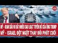 Mỹ - Iran xấu đi rất nhiều sau loạt tuyên bố của ông Trump; Mỹ - Israel đột ngột thay đổi phút cuối
