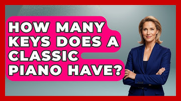 How Many Keys Does A Classic Piano Have? - Classical Serenade