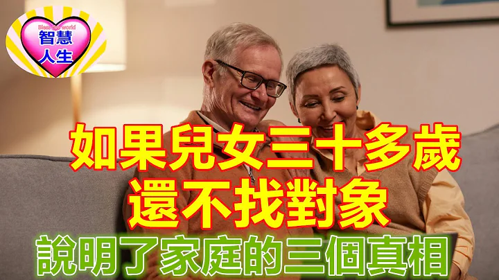 如果兒女三十多歲，還不找對象，說明了家庭的三個真相  #愛智慧人生 - 天天要聞