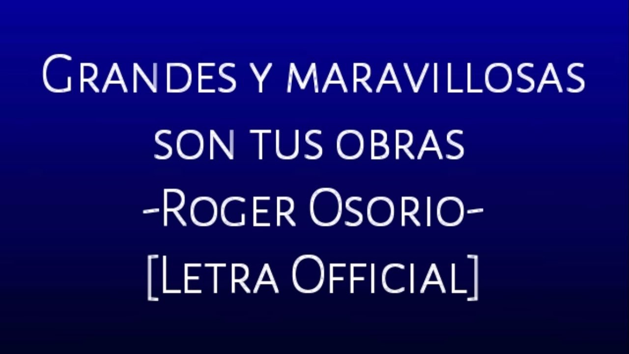 Grandes y maravillosas son tus Obras   Roger Osorio Letra Official