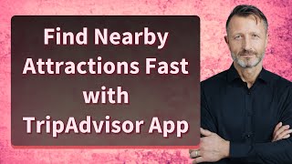 Find Nearby Attractions Fast with TripAdvisor App