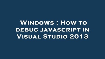 Windows : How to debug javascript in Visual Studio 2013