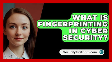 What Is Fingerprinting In Cyber Security? - SecurityFirstCorp.com