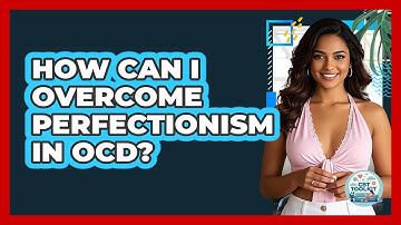 How Can I Overcome Perfectionism In OCD? - CBT Toolkit