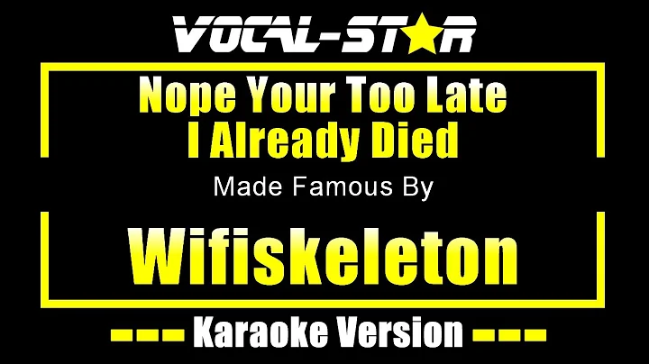 Nope Your Too Late I Already Died - Wifiskeleton KARAOKE