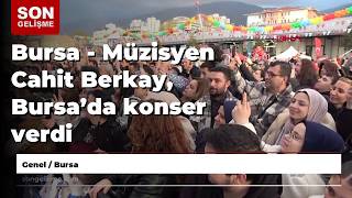 Bursa - Müzisyen Cahit Berkay, Bursa’da konser verdi