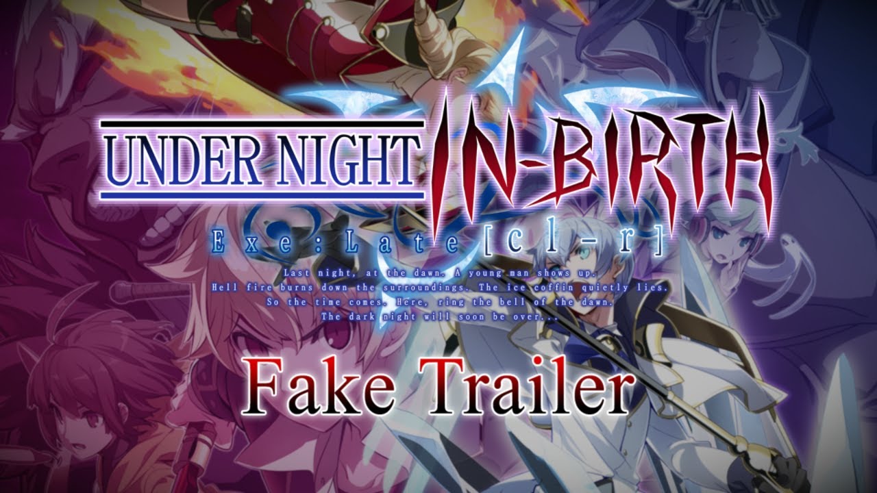 UNDER NIGHT IN-BIRTH Exe:Late[cl-r] Fake Fan Trailer (READ DESCRIPTION)