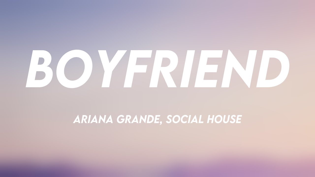 Boyfriend Ariana Grande, Social House [Lyrics Video] 💶 YouTube