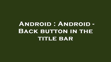 Android : Android - Back button in the title bar