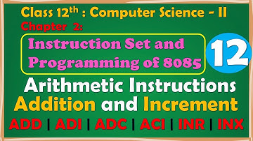 12th Comp. Sci. Paper-II : Chapter-2 | Arithmetic Instructions (Addition) | ADD ADI ADC ACI INR INX
