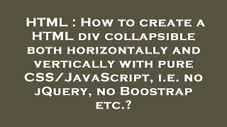 HTML : How to create a HTML div collapsible both horizontally and vertically with pure CSS/JavaScrip