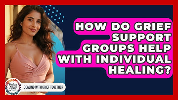 How Do Grief Support Groups Help With Individual Healing? - Dealing With Grief Together