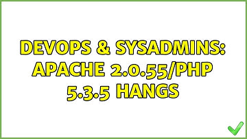 DevOps & SysAdmins: Apache 2.0.55/PHP 5.3.5 Hangs