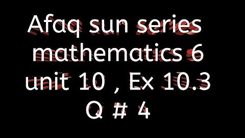 Afaq sun series maths 6 || unit 10 || Ex 10.3