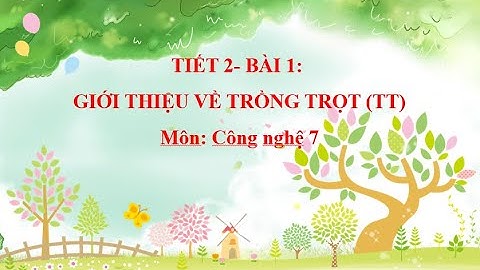 Tiết 2. Bài 1 Giới thiệu về trồng trọt môn Công nghệ 7 KNTTVCS
