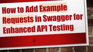 How to Add Example Requests in Swagger for Enhanced API Testing