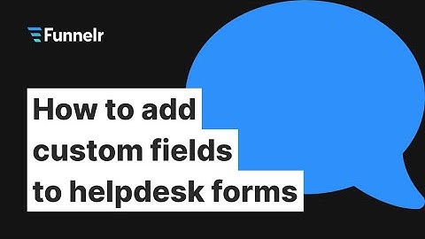 How to add custom fields to helpdesk forms | Funnelr