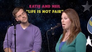 Katie and Neil sing "Life Is Not Fair"