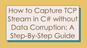 How to Capture TCP Stream in C#  without Data Corruption: A Step-By-Step Guide