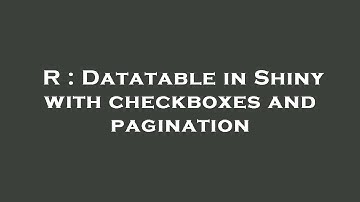 R : Datatable in Shiny with checkboxes and pagination