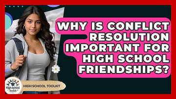 Why Is Conflict Resolution Important For High School Friendships? - High School Toolkit