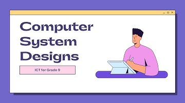 Computer System Designs | Grade 9 ICT