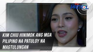Kim Chiu hinimok ang mga Pilipino na patuloy na magtulungan | TV Patrol