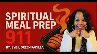 SPIRITUAL MEAL PREP 911 - Taught by - Sybil Green Padilla