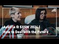 Austria @ SXSW 2024 | How to Deal with the Future | March 12th, 2024