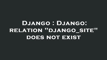 Django : Django: relation "django_site" does not exist