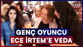 Genç Oyuncu Ece İrtem Gözyaşlarıyla Toprağa Verildi! | Star Ana Haber