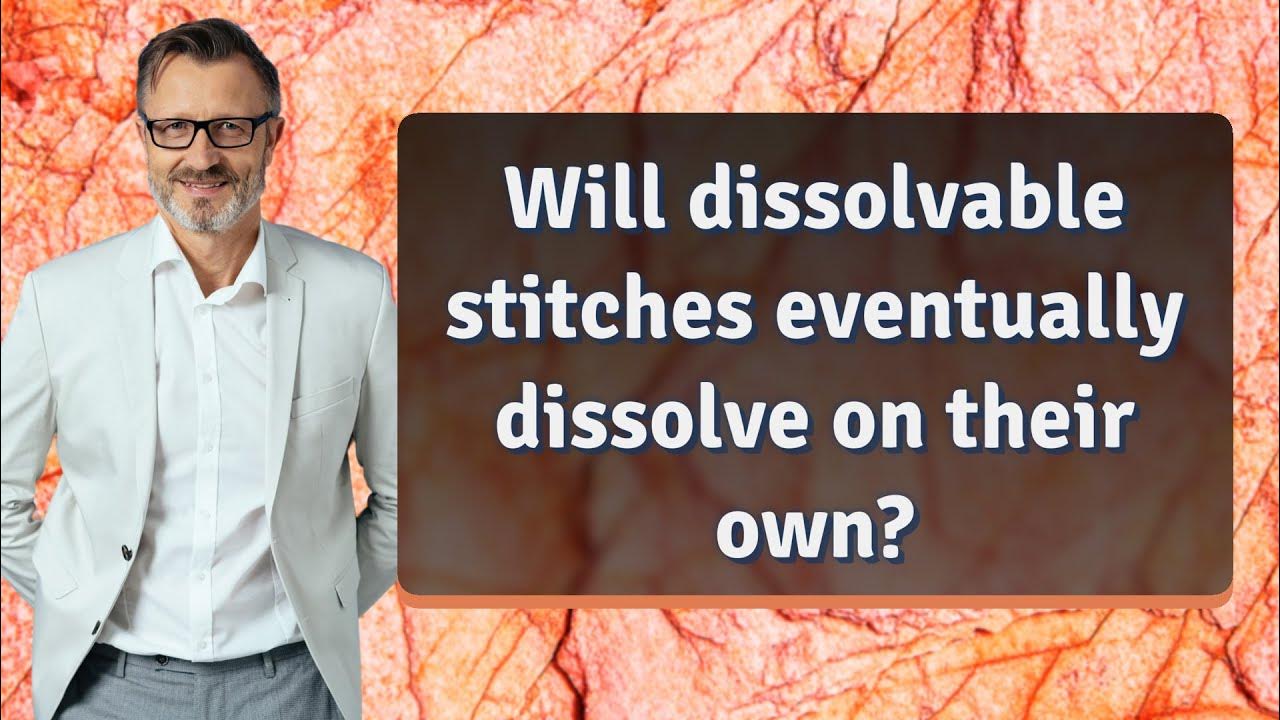 Will dissolvable stitches eventually dissolve on their own? YouTube