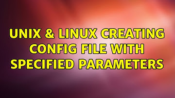 Unix & Linux: Creating config file with specified parameters (2 Solutions!!)