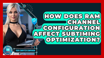 How Does RAM Channel Configuration Affect Subtiming Optimization? - Your Computer Companion