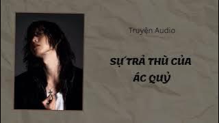 [TRUYỆN AUDIO] :/ SỰ TRẢ THÙ CỦA ÁC QUỶ :/ (Full) :\ TIỂU CA CA