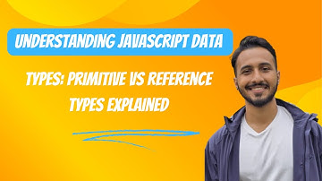 Understanding JavaScript Data Types: Primitive vs Reference Types Explained