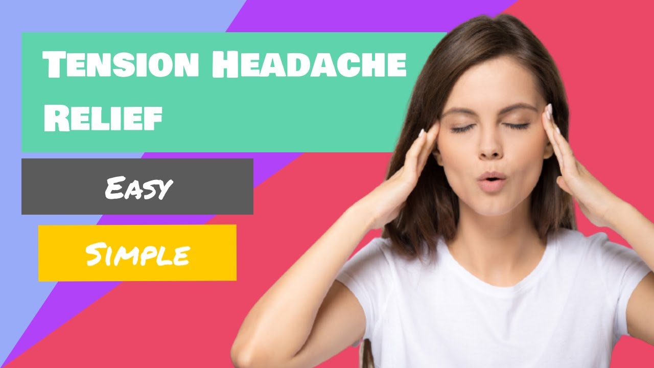 4 Simple Tension Headache Relief Techniques You Can Do Right Now To