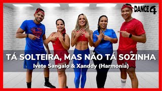 TÁ SOLTEIRA, MAS NÃO TÁ SOZINHA - Ivete Sangalo & Xanddy (Harmonia) | DANCE4 (Coreografia)