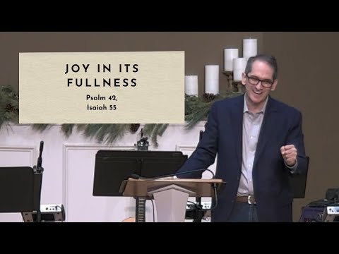 Joy In Its Fullness - Psalm 42, Isaiah 55