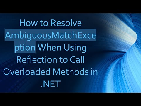 How to Resolve AmbiguousMatchException When Using Reflection to Call Overloaded Methods in .NET