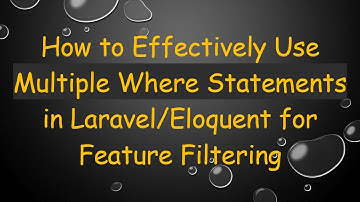 How to Effectively Use Multiple Where Statements in Laravel/Eloquent for Feature Filtering